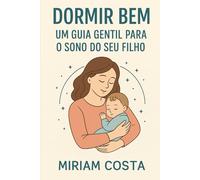 Dormir bem é possível: para o bebê e para a mãe (Livros de Autoajuda para Maternidade Consciente e Criação de Filhos Felizes)