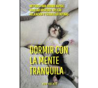 Dormir con la mente tranquila: Métodos para dormir rápido, manejar ansiedad, aplicar relajación y establecer rutinas