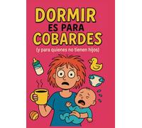Dormir es para Cobardes (Y para los que no tienen hijos): Un homenaje honesto (y muy cansado) a la maternidad real