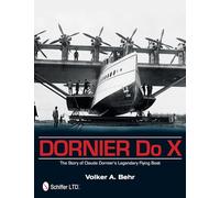 Dornier Do X: The Story of Claude Dornier's Legendary Flying Boat