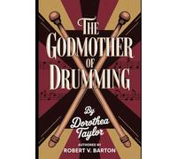 Dorothea Taylor: The Godmother of Drumming: How a Lifetime of Rhythm Rewrote the Rules of Music, Teaching, and Internet Fame