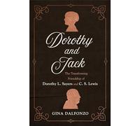 Dorothy and Jack: The Transforming Friendship of Dorothy L. Sayers and C. S. Lewis