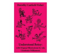 Dorothy Canfield Fisher Understood Betsy: with Original Illustrations by Ada Clendenin Dorothy Canfield Fisher Multicolor