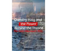 Dorothy Haig and the Power Behind the Throne: The Field Marshal's Wife