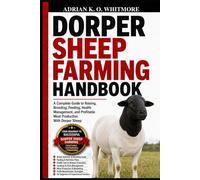 DORPER SHEEP FARMING HANDBOOK: A Complete Guide to Raising, Breeding, Feeding, Health Management, and Profitable Meat Production With Dorper Sheep