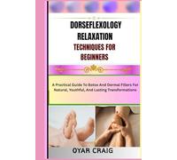 DORSEFLEXOLOGY RELAXATION TECHNIQUES FOR BEGINNERS: A Practical Guide To Botox And Dermal Fillers For Natural, Youthful, And Lasting Transformations