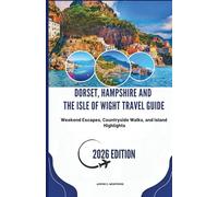 Dorset, Hampshire and the Isle of Wight travel guide 2026: Weekend Escapes, Countryside Walks, and Island Highlights (The Smart Explorer Series)