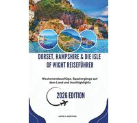 DORSET, HAMPSHIRE & DIE ISLE OF WIGHT REISEFÜHRER 2026: Wochenendausflüge, Spaziergänge auf dem Land und Inselhighlights (Die Smarte Entdecker-Reihe)
