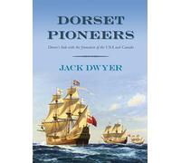 Dorset Pioneers: Dorset's Link with the Formation of USA and Canada