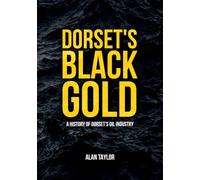 Dorset's Black Gold: A History of Dorset's Oil Industry