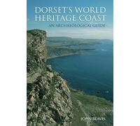 Dorset's World Heritage Coast: An Archaeological Guide