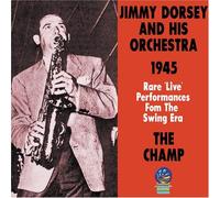 Dorsey, Jimmy - The Champ: 1945 Rare Live Performances