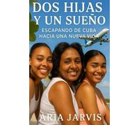 Dos Hijas y Un Sueño: Escapando de Cuba hacia una nueva vida.