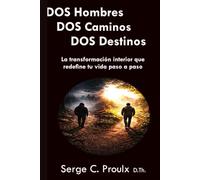 DOS Hombres DOS Caminos DOS Destinos: La transformación interior que redefine tu vida paso a paso