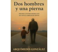 Dos hombres y una pierna: Premio Centroamericano de Novela Rogelio Sinán