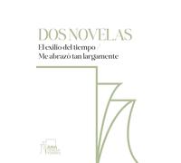 Dos novelas: El exilio del tiempo y Me abrazó tan largamente