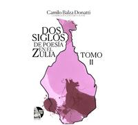 Dos siglos de poesía en el Zulia. Tomo II: Antología histórica de la lírica zuliana y venezolana (siglos XIX y XX) (Dos siglos de poesia en el Zulia)