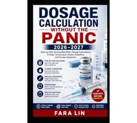 Dosage Calculation Without the Panic 2026-2027: Step-by-Step Nursing Med Math, Dosage Calculations, IV Drips, Conversions, Insulin, Pediatrics, and Practice Questions