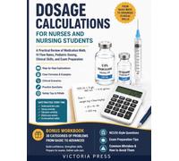 Dosage Calculations For Nurses And Nursing Students: A Practical Review of Medication Math, IV Flow Rates, Pediatric Dosing, Clinical Skills, and Exam Preparation