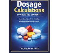 Dosage Calculations for Nursing Students: Understand Fast, Avoid Mistakes, Build Confidence Through Practice