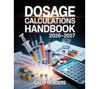 Dosage Calculations Handbook 2026-2027: Comprehensive Medication Math Exam Study Guide with Step-by-Step Calculations and Practice Problems