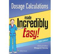 Dosage Calculations Made Incredibly Easy (Incredibly Easy! Series (R))