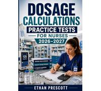 Dosage Calculations Practice Tests for Nurses 2026-2027: Nursing Drug Calculation Workbook with IV Flow Rates, Pediatric Dosages, and Medication Administration Exercises