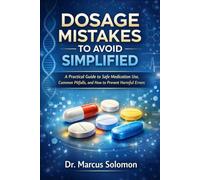 Dosage Mistakes to Avoid Simplified: A Practical Guide to Safe Medication Use, Common Pitfalls, and How to Prevent Harmful Errors (Infection Treatment Simplified Series)