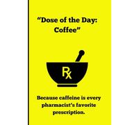"Dose of the Day: Coffee: Because caffeine is every pharmacist's favorite prescription.