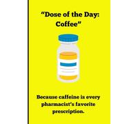 "Dose of the Day: Coffee: Because caffeine is every pharmacist's favorite prescription.