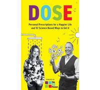 DOSE Personal Prescriptions for a Happier Life and 52 Science Based Ways to Get it