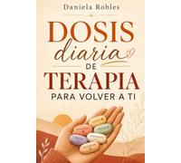 DOSIS DIARIA DE TERAPIA PARA VOLVER A TI (SPANISH EDITION)