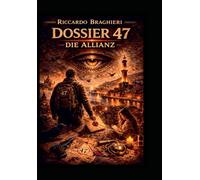 Dossier 47 Die Allianz: Der Thriller über die okkulte Macht, die die Welt regiert