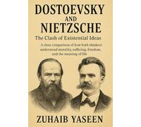 Dostoevsky and Nietzsche: The Clash of Existential Ideas: A Clear Comparison of how both thinkers understood Morality, Suffering, Freedom, and the Meaning of Life.