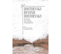 Dostoevsky Beyond Dostoevsky: Science, Religion, Philosophy (Ars Rossica)