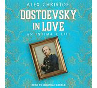 Dostoevsky in Love: An Intimate Life