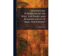 Dostoevsky Portrayed by His Wife: The Diary and Reminiscences of Mme. Dostoevsky