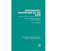 Dostoevsky Portrayed by His Wife: The Diary and Reminiscences of Mme. Dostoevsky (Routledge Library Editions: Tolstoy and Dostoevsky)