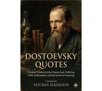 Dostoevsky Quotes: Timeless Wisdom on the Human Soul, Suffering, Faith, Redemption, and the Search for Meaning.