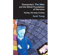 Dostoevsky's The Idiot and the Ethical Foundations of Narrative: Reading, Narrating, Scripting (Anthem Series on Russian, East European and Eurasian Studies)