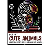 Dot Art Cute Animals Color by Number Coloring Book: Coloring Book for Adults with 30 Unique Designs (Dot Art Color By Number for Adults)
