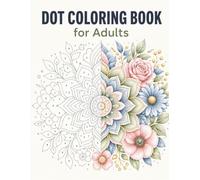 Dot Coloring Book for Adults: Relaxing Dot-by-Number Mandalas and Floral Designs for Stress Relief