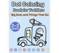 Dot Coloring Book for Toddlers: Big Dots and Things That Go | 2-3 years | Large Dots, Simple Pictures, and Playful Activities (Dot Fun for Toddlers)