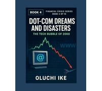 Dot-Com Dreams and Disasters: The Tech Bubble of 2000: 4 (Financial Crisis Series)