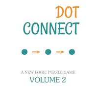 Dot Connect - Volume 2: A NEW LOGIC PUZZLE GAME: CHOOSE THE CORRECT NUMBERED CELLS TO FIND YOUR SOLUTION