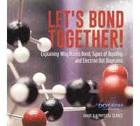 Dot EDU Let's Bond Together Explaining Why Atoms Bond, Types of Bonding in White Dot EDU White