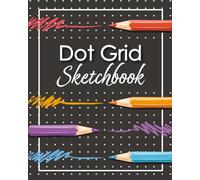 Dot Grid Sketchbook: Dotted Notebook for Drawing, Doodling, Illustration, Creative Design and Artistic Ideas (8 x 10 Artist Journal)