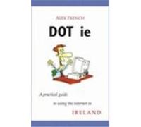 DOT.IE: A Practical Guide to Using the Internet in Ireland