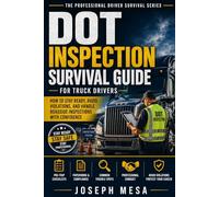 DOT Inspection Survival Guide for Truck Drivers: How to Stay Ready, Avoid Violations, and Handle Roadside Inspections With Confidence: 1 (The Professional Driver Survival Series)