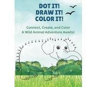 Dot It! Draw It! Color It!: Connect, Create, and Color A Wild Animal Adventure Awaits!